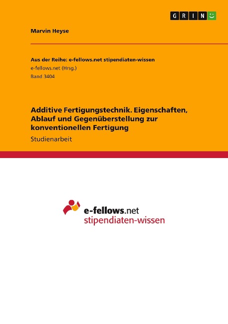 Additive Fertigungstechnik. Eigenschaften, Ablauf und Gegenüberstellung zur konventionellen Fertigung - Marvin Heyse