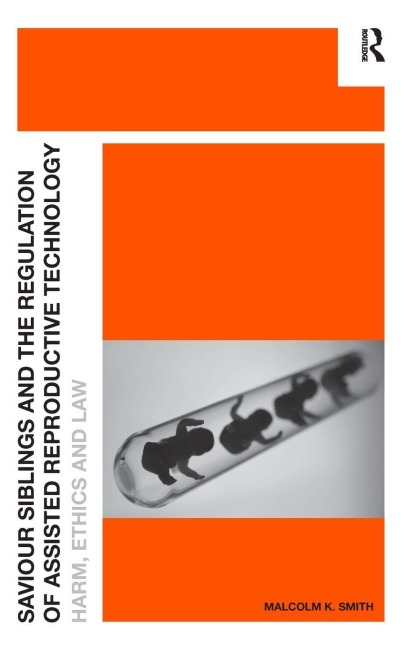 Saviour Siblings and the Regulation of Assisted Reproductive Technology - Malcolm K. Smith