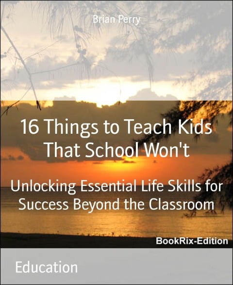 16 Things to Teach Kids That School Won't - Brian Perry