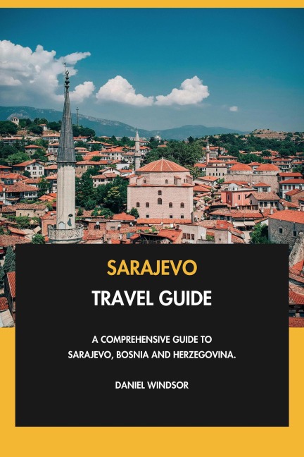 Sarajevo Travel Guide: A Comprehensive Guide to Sarajevo, Bosnia and Herzegovina. - Daniel Windsor