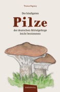 Cover-Bild zum Titel 'Die häufigsten Pilze der deutschen Mittelgebirge leicht bestimmen' von 'Thomas Regnery'