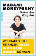 Madame Moneypenny: Wie Frauen ihre Finanzen selbst in die Hand nehmen können - Natascha Wegelin