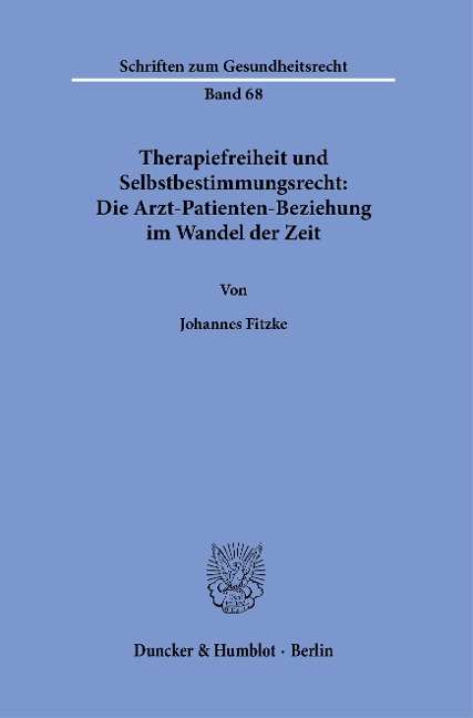 Therapiefreiheit und Selbstbestimmungsrecht: Die Arzt-Patienten-Beziehung im Wandel der Zeit. - Johannes Fitzke