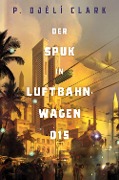 Cover-Bild zum Titel 'Der Spuk in Luftbahnwagen 015 (inklusive: Ein toter Dschinn in Kairo)' von 'P. Djèlí Clark'
