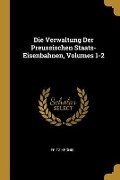 Die Verwaltung Der Preussischen Staats-Eisenbahnen, Volumes 1-2 - Fritz Kronig