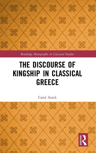 The Discourse of Kingship in Classical Greece - Carol Atack