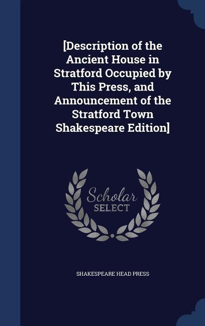 [Description of the Ancient House in Stratford Occupied by This Press, and Announcement of the Stratford Town Shakespeare Edition] - Shakespeare Head Press