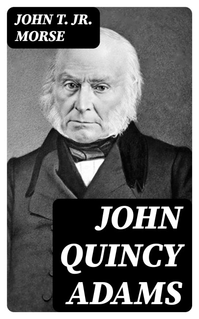 John Quincy Adams - John T. Morse