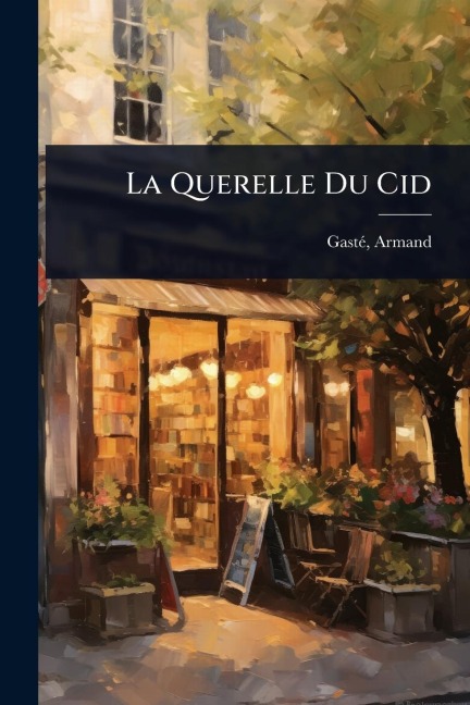 La Querelle Du Cid - Armand Gastã(c)