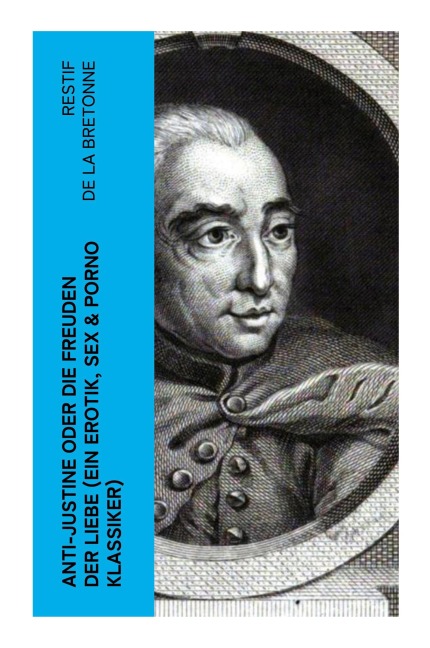 Anti-Justine oder die Freuden der Liebe (Ein Erotik, Sex & Porno Klassiker) - Restif la Bretonne