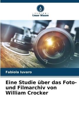 Eine Studie über das Foto- und Filmarchiv von William Crocker - Fabiola Iuvaro
