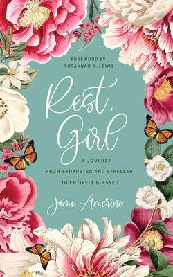 Rest, Girl: A Journey from Exhausted and Stressed to Entirely Blessed - Jami Amerine