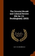 Cover-Bild zum Titel 'The Oriental Herald and Colonial Review [Ed. by J.S. Buckingham]. (1825)' von 'James Silk Buckingham'