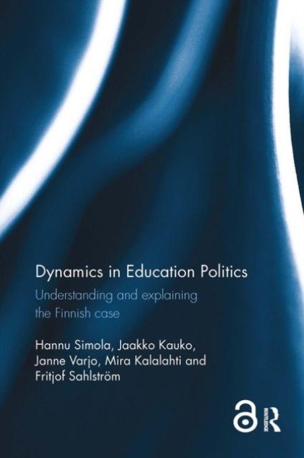 Dynamics in Education Politics - Fritjof Sahlstrom, Jaakko Kauko, Janne Varjo, Mira Kalalahti, Hannu Simola