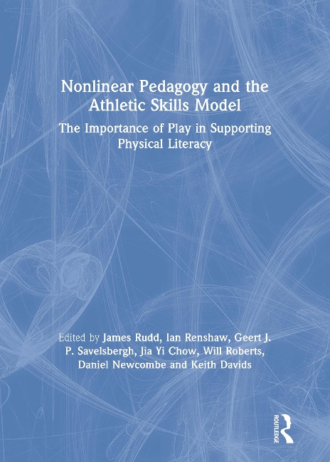 Nonlinear Pedagogy and the Athletic Skills Model - James Rudd, Daniel Newcombe, Geert Savelsbergh, Jia Yi Chow, Keith Davids