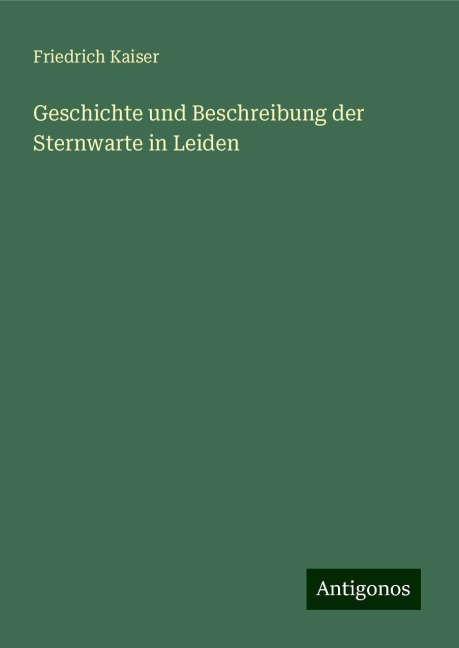 Geschichte und Beschreibung der Sternwarte in Leiden - Friedrich Kaiser