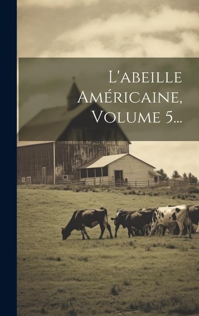 L'abeille Américaine, Volume 5... - Anonymous