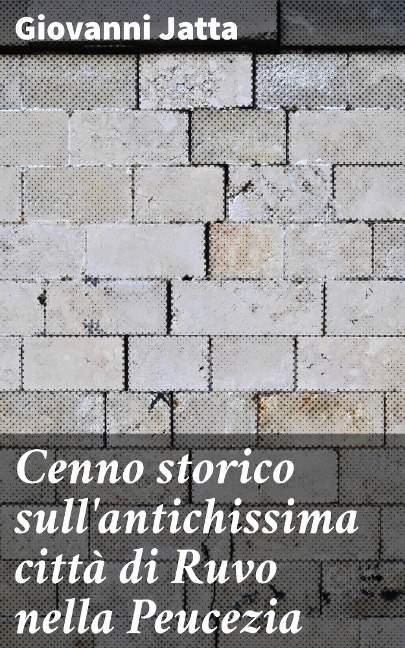 Cenno storico sull'antichissima città di Ruvo nella Peucezia - Giovanni Jatta