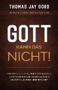 GOTT kann das nicht! Wie man trotz Tragödien, Missbrauch oder anderem Unheil den Glauben an Gott und Seine Liebe bewahrt - Thomas Jay Oord