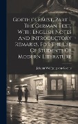 Goethe's Faust, Part I. The German Text, With English Notes And Introductory Remarks. For The Use Of Students Of Modern Literature - 