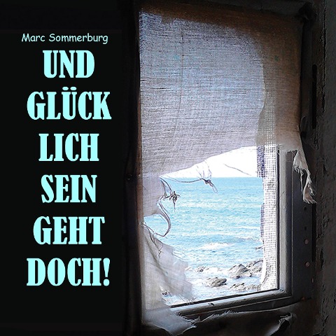 Und glücklich sein geht doch! - Marc Sommerburg
