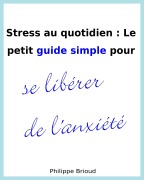 Cover-Bild zum Titel 'Stress au quotidien : Le petit guide simple pour se libérer de l'anxiété' von 'Philippe Brioud'