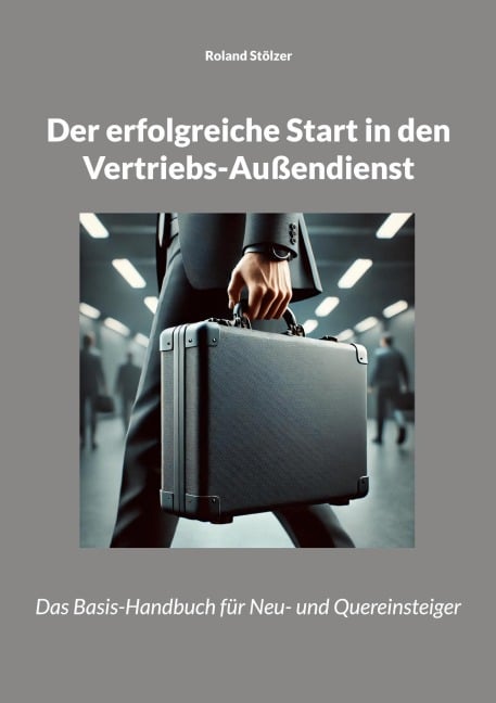 Der erfolgreiche Start in den Vertriebs-Außendienst - Roland Stölzer
