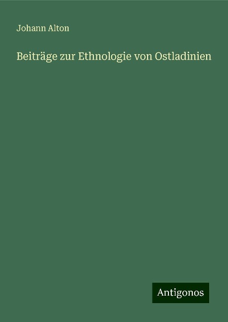 Beiträge zur Ethnologie von Ostladinien - Johann Alton