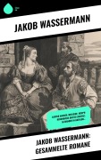 Cover-Bild zum Titel 'Jakob Wassermann: Gesammelte Romane' von 'Jakob Wassermann'