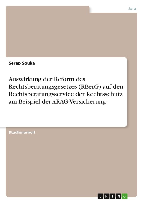 Auswirkung der Reform des Rechtsberatungsgesetzes (RBerG) auf den Rechtsberatungsservice der Rechtsschutz am Beispiel der ARAG Versicherung - Serap Souka