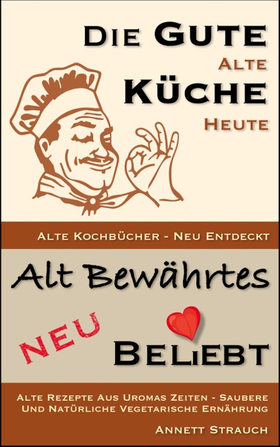 Die gute alte Küche heute - Alte Kochbücher neu entdeckt - Annett Strauch