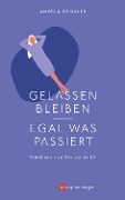 Gelassen bleiben - egal was passiert - Angela Geissler