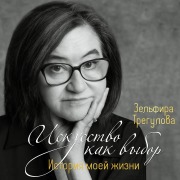Cover-Bild zum Titel 'Iskusstvo kak vybor. Istoriya moey zhizni' von 'Zelfira Tregulova'