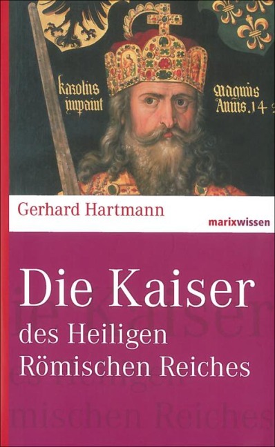 Die Kaiser des Heiligen Römischen Reiches - Gerhard Hartmann