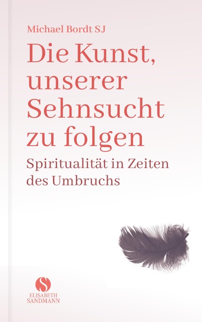 Die Kunst, unserer Sehnsucht zu folgen - Michael Bordt Sj