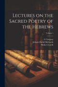 Cover-Bild zum Titel 'Lectures on the Sacred Poetry of the Hebrews; Volume 1' von 'Robert Lowth, Johann David Michaelis, G. Gregory'
