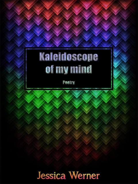 Kaleidoscope Of My Mind: Poetry - Jessica Werner