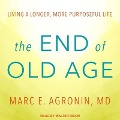 The End of Old Age Lib/E: Living a Longer, More Purposeful Life - Marc E. Agronin