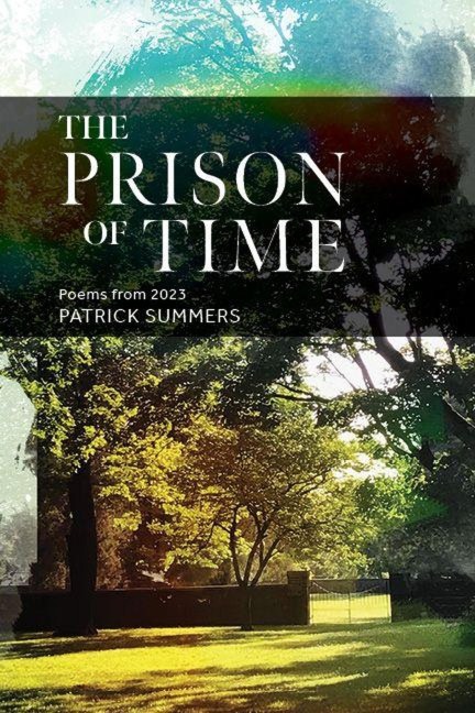 The Prison of Time: Poems from 2023 - Patrick Summers