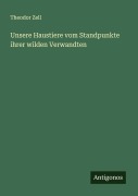 Cover-Bild zum Titel 'Unsere Haustiere vom Standpunkte ihrer wilden Verwandten' von 'Theodor Zell'