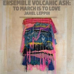 To March Is To Love - Janel & Ensemble Volcanic Ash Leppin