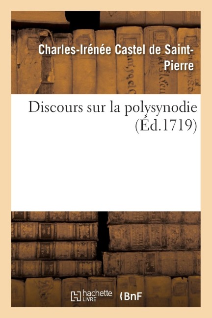 Discours Sur La Polysynodie - Charles-Irénée Castel de Saint-Pierre