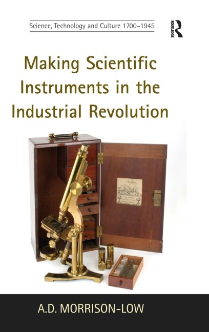 Making Scientific Instruments in the Industrial Revolution - A D Morrison-Low