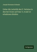 Cover-Bild zum Titel 'Ueber die Latinität des P. Vatinius in den bei Cicero ad Fam: V, 9 und 10 erhaltenen Briefen' von 'Joseph Hermann Schmalz'