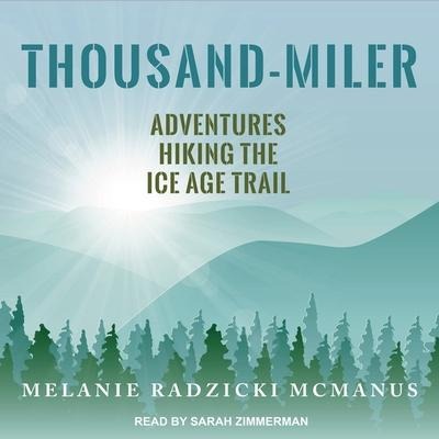Thousand-Miler: Adventures Hiking the Ice Age Trail - Melanie Radzicki McManus