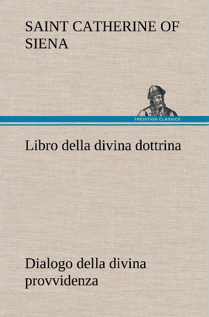Libro della divina dottrina Dialogo della divina provvidenza - Catherine Of Siena