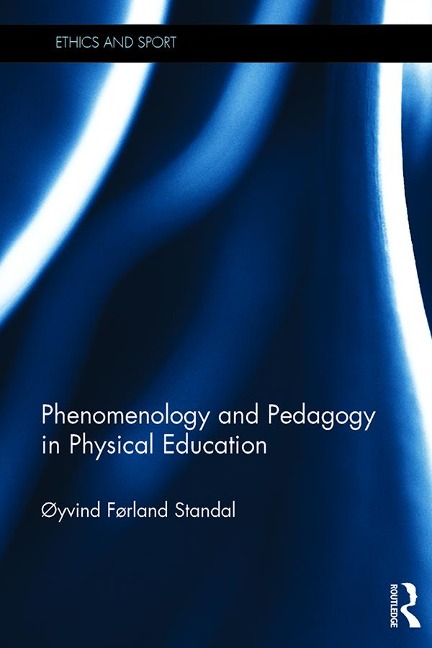 Phenomenology and Pedagogy in Physical Education - Oyvind Standal