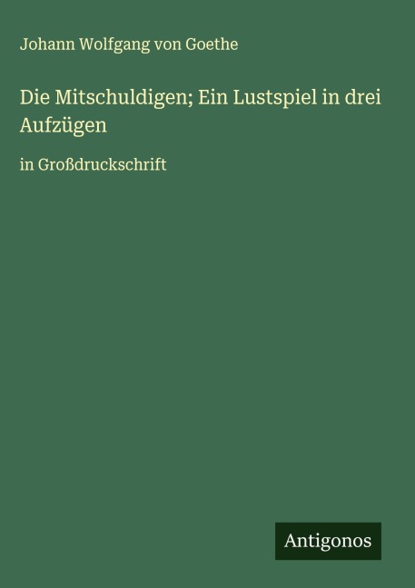 Die Mitschuldigen; Ein Lustspiel in drei Aufzügen - Johann Wolfgang von Goethe