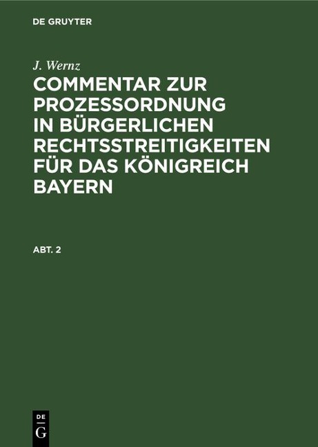 J. Wernz: Commentar zur Prozeßordnung in bürgerlichen Rechtsstreitigkeiten für das Königreich Bayern. Abt. 2 - J. Wernz