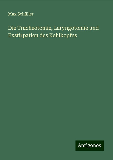 Die Tracheotomie, Laryngotomie und Exstirpation des Kehlkopfes - Max Schüller